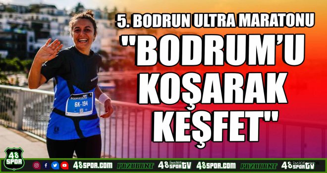 5. BodRun Ultra Maratonu ''Bodrum’u koşarak keşfet''