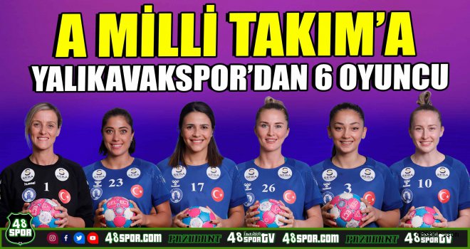 A Milli Takım'a Yalıkavakspor'dan 6 oyuncu