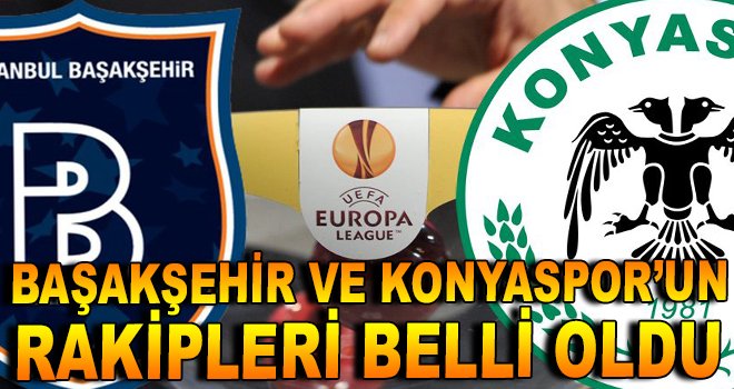Başakşehir ve Konyaspor’un rakipleri belli oldu!