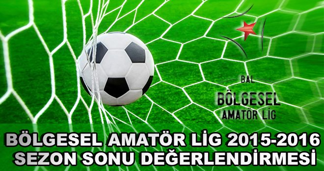 Bölgesel Amatör Lig 2015-2016 Sezon Sonu Değerlendirmesi