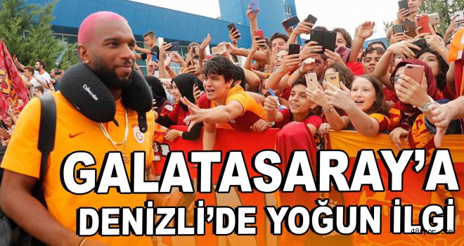 Galatasaray'a Denizli'de yoğun ilgi!
