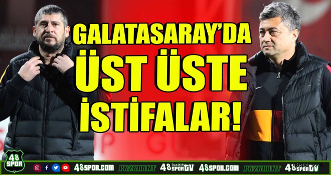 Galatasaray'da üst üste istifalar!