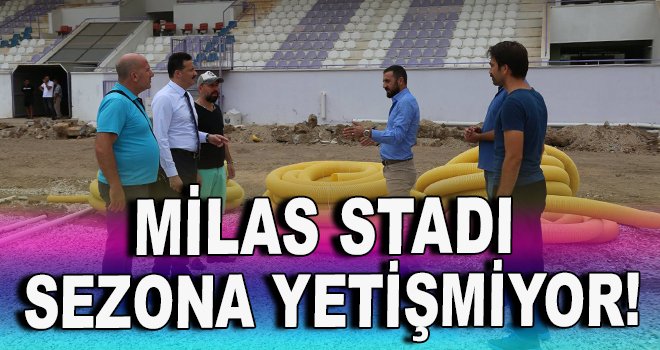 Milas Stadı yeni sezona yetişmiyor!