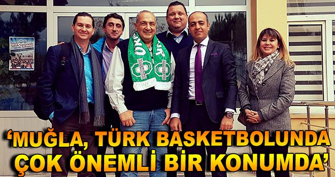 ''Muğla, Türk Basketbolunda Çok Önemli Bir Konumda''