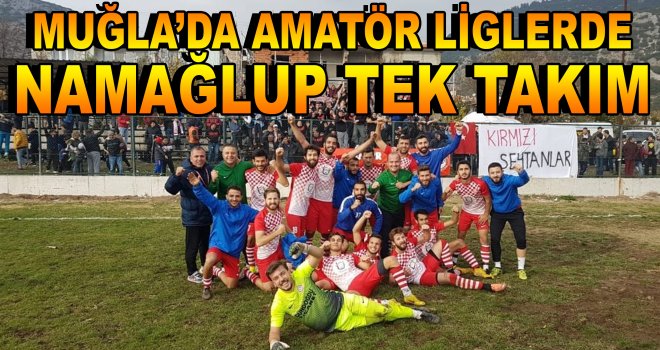Muğla'da amatör liglerde namağlup tek takım!