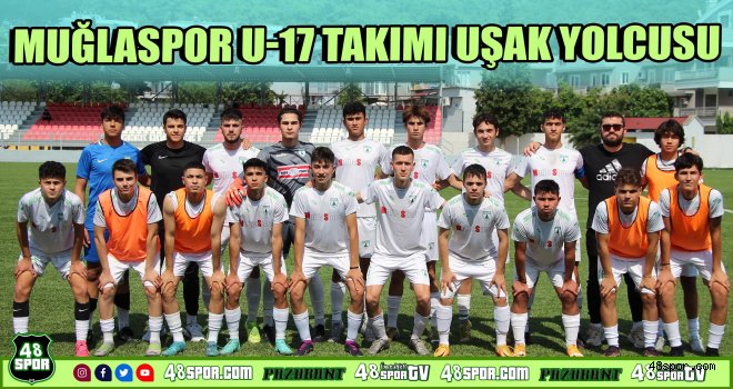 Muğlaspor U-17 takımı Uşak yolcusu