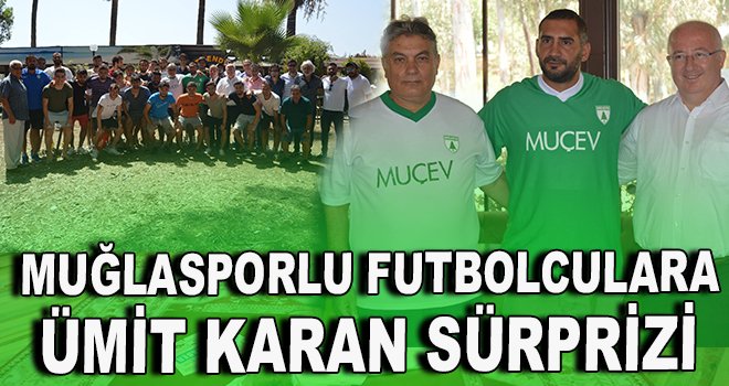 Muğlasporlu futbolculara Ümit Karan sürprizi