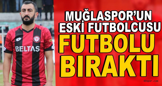 Muğlaspor'un eski oyuncusu futbolu bıraktı