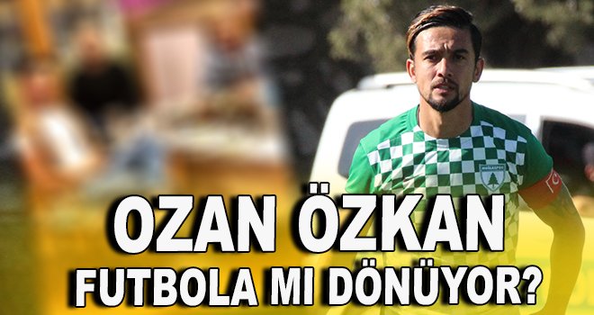 Ozan Özkan futbola mı dönüyor?