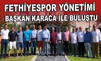 Fethiyespor Yönetimi Başkan Karaca ile buluştu	