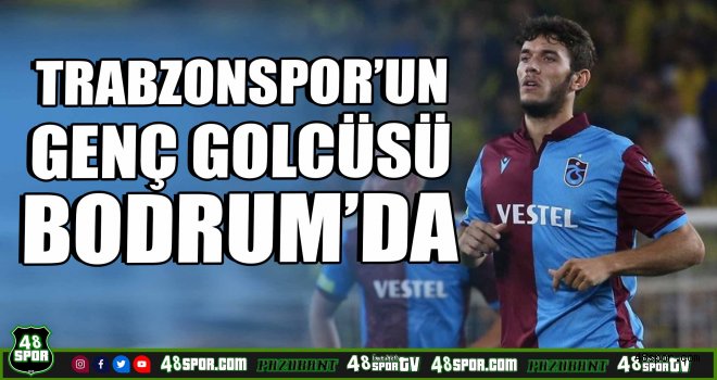Trabzonspor'un genç golcüsü Bodrum'da