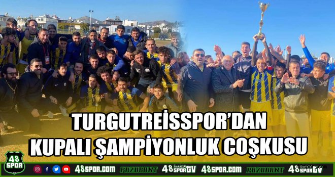 Turgutreisspor'dan kupalı şampiyonluk coşkusu