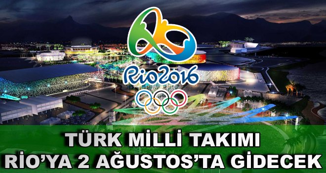 Türk Milli Takımı, Rio’ya 2 Ağustos’ta Gidecek